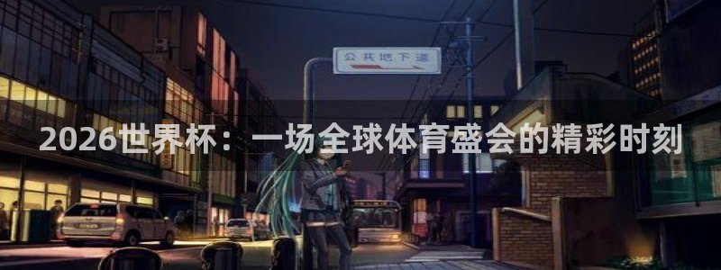 世界杯今日赛程直播：2026世界杯：一场全球体育盛会的精彩时刻