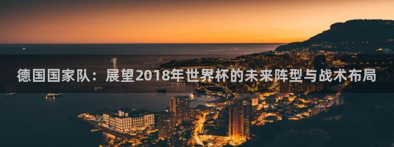 世界杯转播表：德国国家队：展望2018年世界杯的未来阵型与战术布局