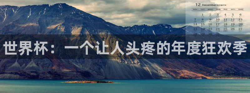亚洲杯足球：世界杯：一个让人头疼的年度狂欢季