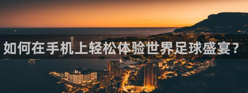 2026年世界杯直播平台：如何在手机上轻松体验世界足球盛宴？